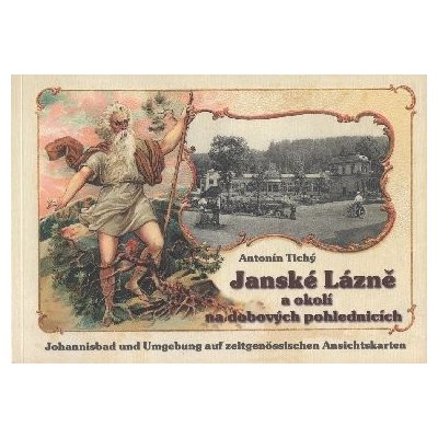 Jánské lázně a okolí na dobových pohlednicích- Antonín Tichý - Antonín Tichý