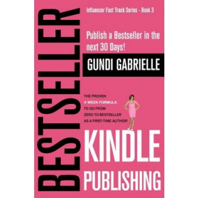 Kindle Bestseller Publishing: Publish a Bestseller in the Next 30 Days! - The Proven 4-Week Formula to Go from Zero to Bestseller as a First-Time Au – Zboží Mobilmania