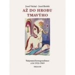 Až do hrobu tmavýho. Vzájemná korespondence z let 1912-1969. - Josef Hodek, Josef Váchal – Sleviste.cz