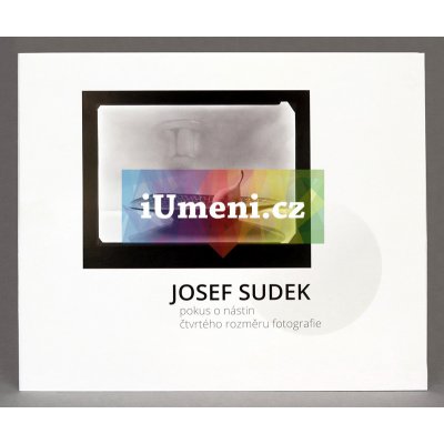 Josef Sudek - Pokus o nástin čtvrtého rozměru fotografie