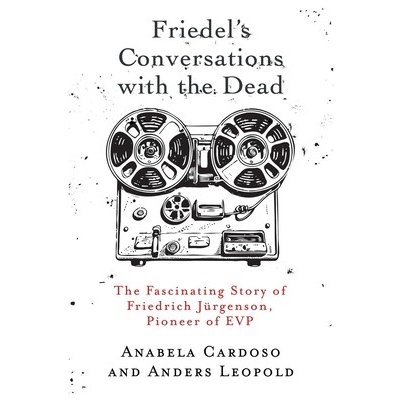 Friedel's Conversations with the Dead: The Fascinating Story of Friedrich Jrgenson, Pioneer of EVP Cardoso AnabelaPaperback – Sleviste.cz