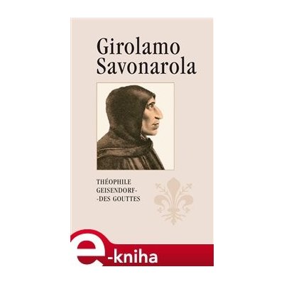 Girolamo Savonarola. Rytíř Ježíše Krista - Théophile Geisendorf des Gouttes