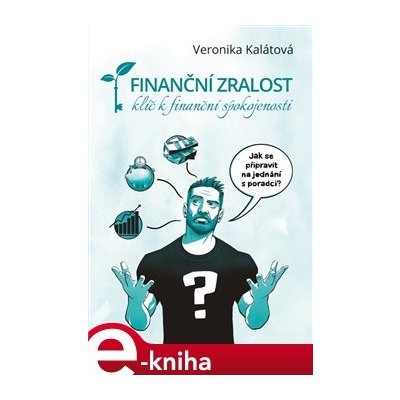 Finanční zralost - klíč k finanční spokojenosti. Jak se připravit na jednání s poradci? - Veronika Kalátová