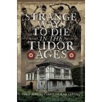 Strange Ways To Die in the Tudor Ages - Carrie Ingram-Gettins, Emily Bush – Hledejceny.cz