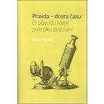 Pravda – dcera času. O původu ideje pokroku poznání - Daniel Špelda - Pavel Mervart – Hledejceny.cz