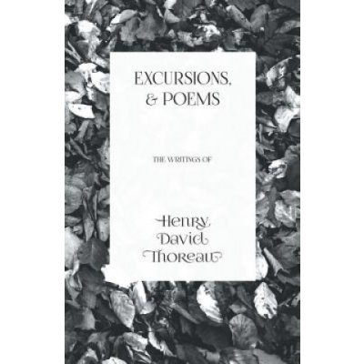 Excursions, and Poems - The Writings of Henry David Thoreau