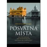 Posvátná místa - Poutní svatyně od Stonehenge po Santiago de Compostela Carr-Gomm Philip – Hledejceny.cz