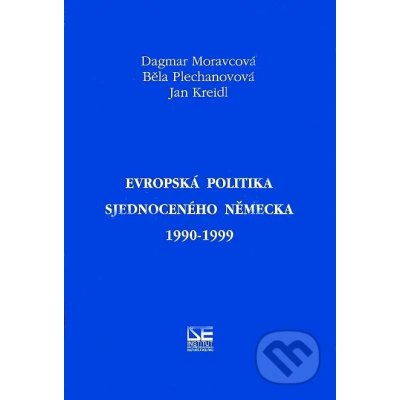 Evropská politika sjednoceného Německa 1990-1999 Moravcová Dagmar, Plechanovová Běla, Kreidl Jan – Hledejceny.cz