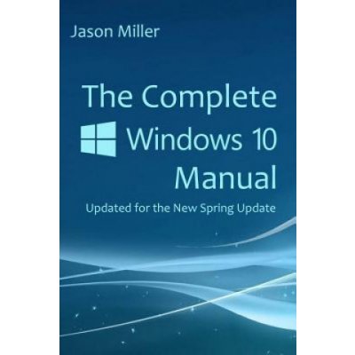 The Complete Windows 10 Manual: Updated for the new Spring Update Miller JasonPaperback – Zbozi.Blesk.cz