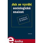 Jak se vyrábí sociologická znalost. Příručka pro uživatele - Miroslav Disman – Hledejceny.cz
