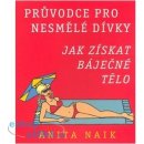 Průvodce pro nesmělé dívky - Jak získat báječné tělo - Naik Anita