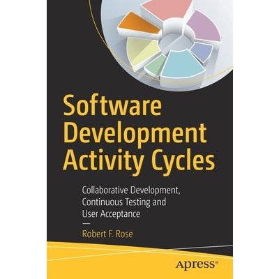 Software Development Activity Cycles: Collaborative Development, Continuous Testing and User Acceptance Rose RobertPaperback