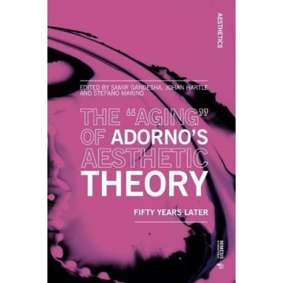 The Aging of Adorno's Aesthetic Theory: Fifty Years Later Gandesha SamirPaperback