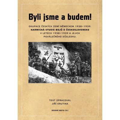 Byli jsme a budem!. Okupace českých zemí německem 1938 – 1939, karmická studie bojů o československo v letech 1938 – 1939 a jejich poválečného důsledku. - Jiří Krutina