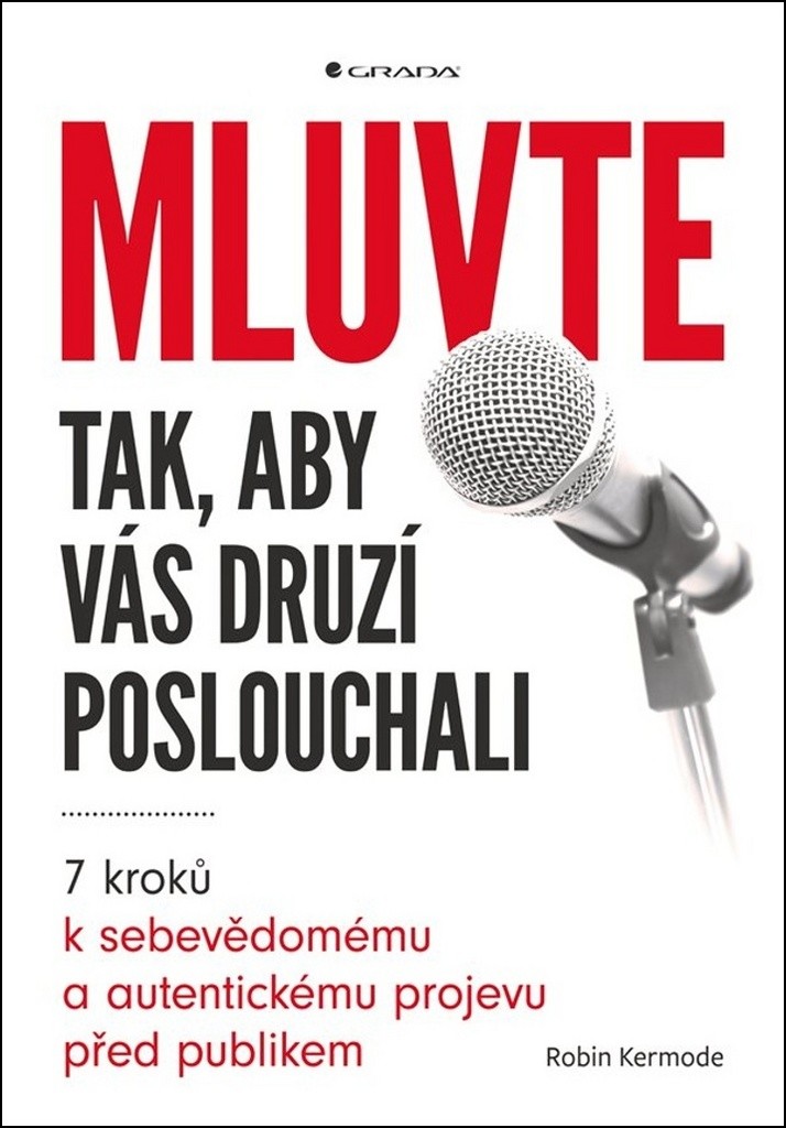 Mluvte tak, aby vás druzí poslouchali - 7 kroků k sebevědomému a autentickému projevu před publikem - Kermode Robin