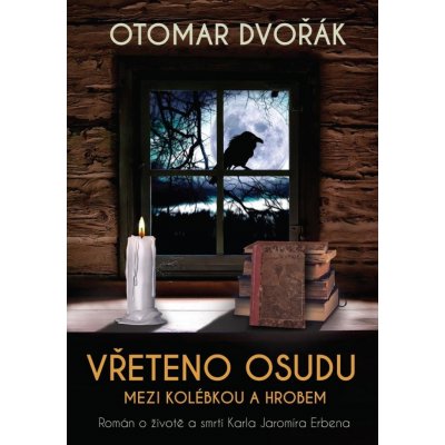 Vřeteno osudu: Mezi kolébkou a hrobem - Román o životě a smrti Karla Jaromíra Erbena - Otomar Dvořák – Zboží Mobilmania