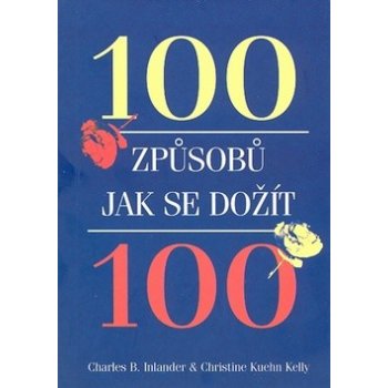 INLANDER Charles B., KUEHN Kelly Christine - 100 způsobů jak se dožít 100