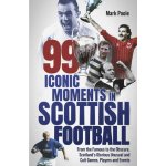 99 Iconic Moments in Scots Football: From the Famous to the Obscure, Scotland's Glorious, Unusual and Cult Games, Players and Events Poole MarkPevná vazba – Hledejceny.cz