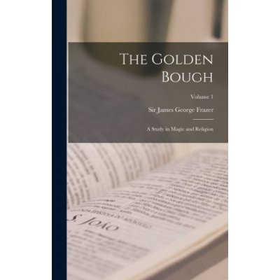 The Golden Bough: A Study in Magic and Religion; Volume 1