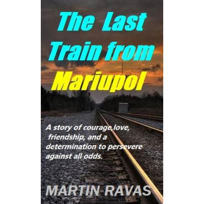 The Last Train from Mariupol - Martin Ravas