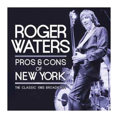 Roger Waters - Pros & Cons Of New York - The Classic 1985 Broadcast CD – Hledejceny.cz