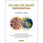 Co nás má naučit koronavirus - Proč dochází k pandemiím a jak nás může zachránit ekologická medicína a posilování přirozené imunity - Arvay Clemens G. – Zboží Mobilmania