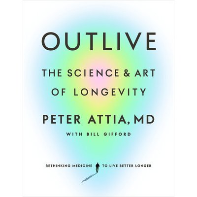 Outlive: The Science and Art of Longevity (Attia Peter)(Pevná vazba)