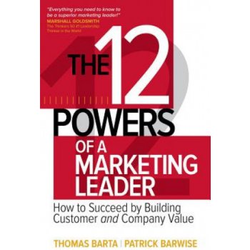 12 Powers of a Marketing Leader: How to Succeed by Building Customer and Company Value