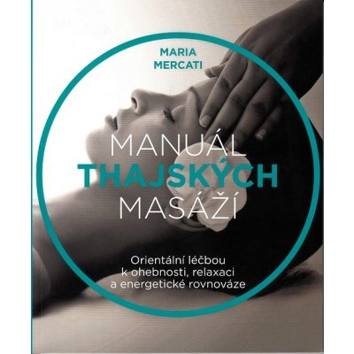 Manuál thajských masáží – Orientální terapie pro flexibilitu, relaxaci a energetickou rovnováhu - MERCATI Maria – Zboží Mobilmania