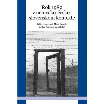 Rok 1989 v nemecko-česko-slovenskom kontexte - Edita Ivaničková, Miloš Řezník, Volker Zimmermann Editor