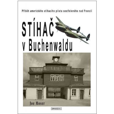 Stíhač v Buchenwaldu - Příběh amerického stíhacího pilota sestřeleného nad Francií Kniha - Moser Joseph