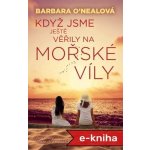 PŘEDPRODEJ: Když jsme ještě věřily na mořské víly: Dvě sestry, oceán lží a hledání pravdy - Barbara O´Nealová – Hledejceny.cz