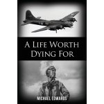 A Life Worth Dying For (Edwards Michael)(Paperback) – Hledejceny.cz