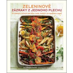 Zeleninové zázraky z jednoho plechu - 101 snadných a výživných jídel přímo z trouby, vhodných i pro vegetariány a vegany - Franklinová Liz