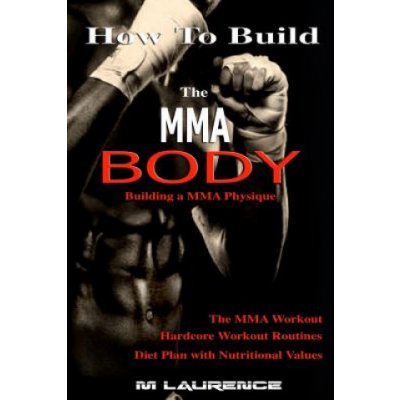 How To Build the MMA Body: Building a MMA Physique, The MMA Workout, Hardcore Workout, Hardcore Workout Routines, Diet Plan with Nutritional Valu