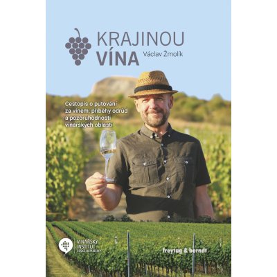 Krajinou vína - Cestopis o putování za vínem, příběhy odrůd a pozoruhodností vinařských oblastí - Václav Žmolík – Hledejceny.cz