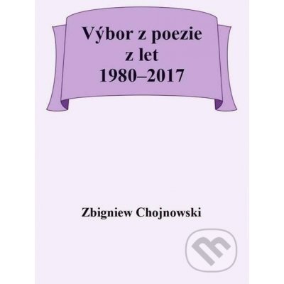 Výbor z poezie z let 1980–2017 - Zbigniew Chojnowski – Zboží Mobilmania