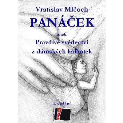 Mlčoch Vratislav - Panáček 4. vydání -- Pravdivé svědectví z dámských kalhotek – Zboží Mobilmania