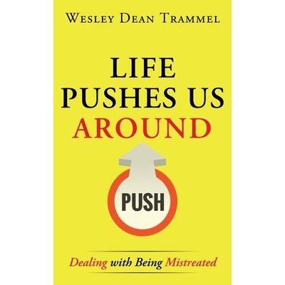 Life Pushes Us Around: Dealing with Being Mistreated - Trammel Wesley Dean – Hledejceny.cz