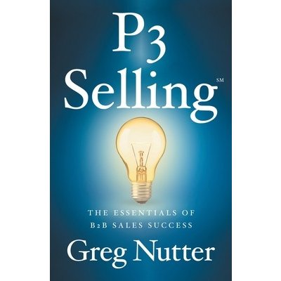 P3 Selling: The Essentials of B2B Sales Success Nutter GregPaperback