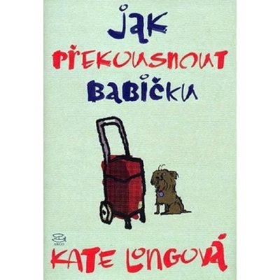 Jak překousnout babičku - Kate Long – Hledejceny.cz