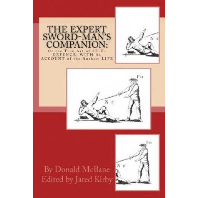 THE Expert Sword-Mans Companion: Or the True Art of SELF-DEFENCE. WITH An ACCOUNT of the Authors LIFE, and his Transactions during the Wars with Fran – Zboží Mobilmania