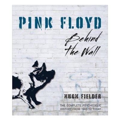 Pink Floyd: Behind the Wall - Hugh Fielder