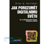 Digit ální svět - Vše, co potřebujete vědět o počítačích, internetu a soukromí - Brian Wilson Kernighan – Zboží Mobilmania