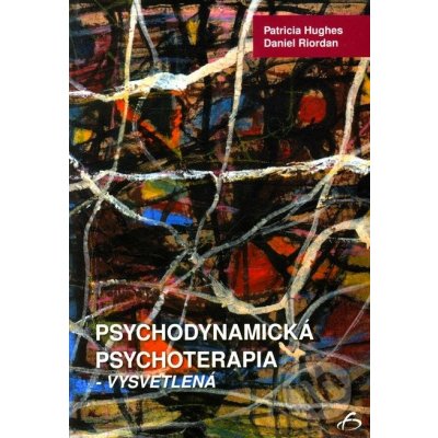 Psychodynamická psychoterapia - vysvetlená - Patricia Hughes, Daniel Riordan – Hledejceny.cz