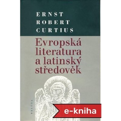 Evropská literatura a latinský středověk - Ernst Robert Curtius – Zbozi.Blesk.cz