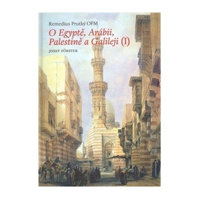 O Egyptě Arábii Palestině a Galileji I. Remedius Prutký