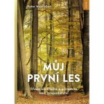 Můj první les - Trvale udržitelné a přirozené lesní hospodářství - Peter Wohlleben – Hledejceny.cz