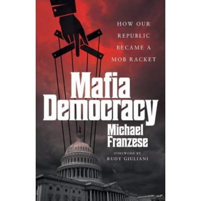 Mafia Democracy: How Our Republic Became a Mob Racket