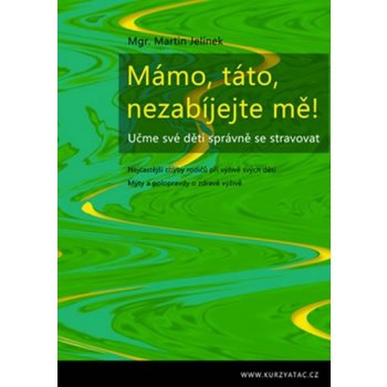 Mámo, táto, nezabíjejte mě! Učme své děti správně se stravovat - Martin Jelínek